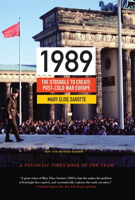 1989: The Struggle to Create Post-Cold War Europe - Updated Edition (Princeton Studies in International History and Politics #147) By Mary Elise Sarotte, Mary Elise Sarotte (Afterword by) Cover Image