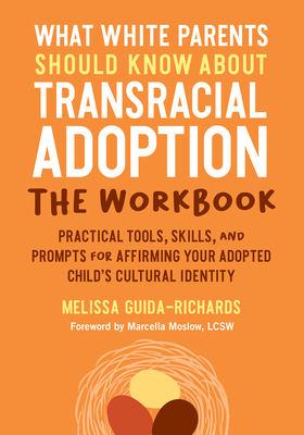 What White Parents Should Know about Transracial Adoption--The Workbook: Practical Tools, Skills, and Prompts for Affirming Your Adopted Child's Cultural  Identity By Melissa Guida-Richards, Marcella Moslow, LCSW (Foreword by) Cover Image