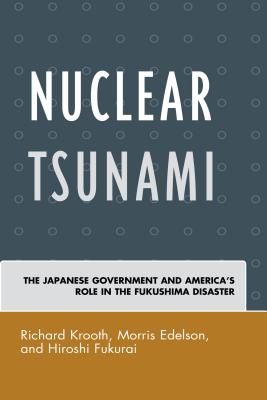 Nuclear Tsunami: The Japanese Government and America's Role in the Fukushima Disaster By Richard Krooth, Morris Edelson, Hiroshi Fukurai Cover Image