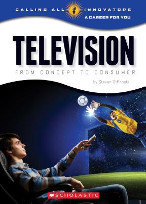 Television: From Concept to Consumer (Calling All Innovators: A Career for You) By Steve Otfinoski Cover Image