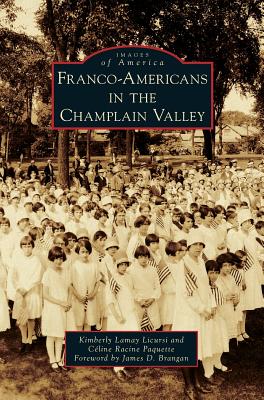 Franco-Americans in the Champlain Valley By Kimberly Lamay Licursi, Celine Racine Paquette, James D. Brangan (Foreword by) Cover Image