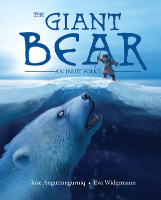 The Giant Bear: An Inuit Folktale By Jose Angutinngurniq, Eva Widermann (Illustrator) Cover Image