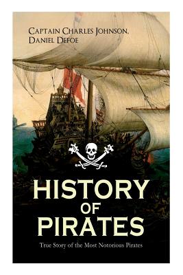 HISTORY OF PIRATES - True Story of the Most Notorious Pirates: Charles Vane, Mary Read, Captain Avery, Captain Blackbeard, Captain Phillips, John Rack Cover Image