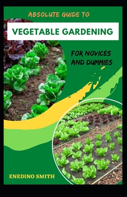 Absolute Guide To Vegetable Gardening For Novices And Dummies Cover Image