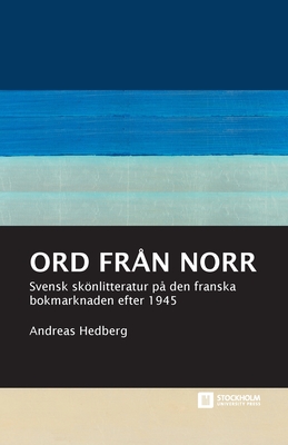 Ord från norr: Svensk skönlitteratur på den franska bokmarknaden efter 1945 Cover Image