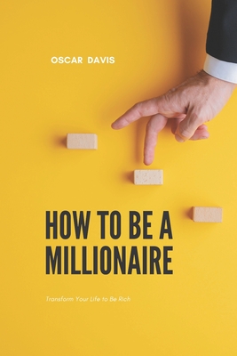 How to Be a Millionaire: Transform Your Life to Be Rich Cover Image