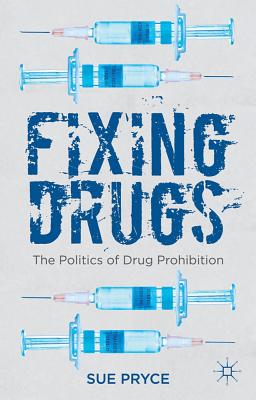 Fixing Drugs: The Politics of Drug Prohibition Cover Image