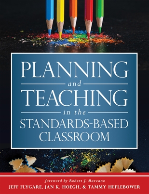 Planning and Teaching in the Standards-Based Classroom By Jeff Flygare, Jan K. Hoegh, Tammy Heflebower Cover Image