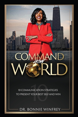 Command Your World: Ten Communication Strategies to Present Your Best Self and Win Cover Image
