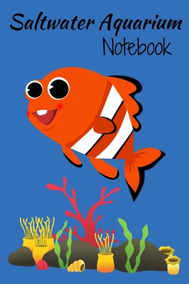 Saltwater Aquarium Notebook: Customized Saltwater Fish Keeper Maintenance Tracker For All Your Aquarium Needs. Great For Logging Water Testing, Wat Cover Image