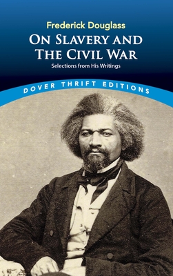 Frederick Douglass on Slavery and the Civil War: Selections from His Writings By Frederick Douglass Cover Image