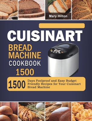 Cuisinart Bread Machine Cookbook 1500 1500 Days Foolproof And Easy Budget Friendly Recipes For Your Cuisinart Bread Machine Hardcover A Great Good Place For Books