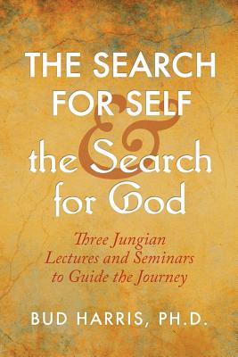 The Search for Self and the Search for God: Three Jungian Lectures and Seminars to Guide the Journey By Bud Harris Cover Image