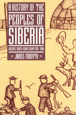 A History of the Peoples of Siberia: Russia's North Asian Colony 1581 1990 By James Forsyth Cover Image