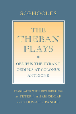 The Theban Plays: Oedipus the Tyrant; Oedipus at Colonus; Antigone (Agora Editions) By Sophocles, Peter J. Ahrensdorf (Translator), Thomas L. Pangle (Translator) Cover Image