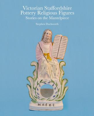 Victorian Staffordshire Pottery Religious Figures: Stories on the Mantelpiece Cover Image