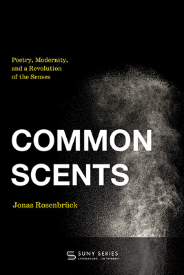 Common Scents: Poetry, Modernity, and a Revolution of the Senses (Suny Series)