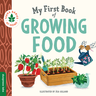 My First Book of Growing Food: Create Nature Lovers with this Earth-Friendly Book for Babies and Toddlers. (Terra Babies at Home) Cover Image