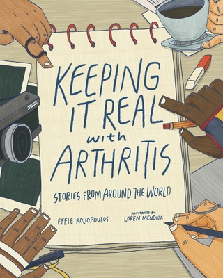 Keeping it Real with Arthritis: Stories from Around the World By Effie Koliopoulos, Loren Mendoza (Illustrator), Samantha Moss (Editor) Cover Image