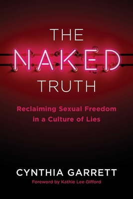 The Naked Truth: Reclaiming Sexual Freedom in a Culture of Lies