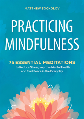 Practicing Mindfulness: 75 Essential Meditations to Reduce Stress, Improve Mental Health, and Find Peace in the Everyday  Cover Image