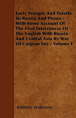 Early Voyages And Travels To Russia And Persia - With Some Account Of The First Intercourse Of The English With Russia And Central Asia By Way Of Casp Cover Image