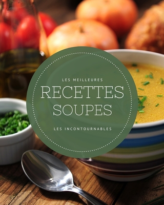 Les meilleures recettes Soupes - Les incontournables: 21 idées de soupes réconfortantes faciles à réaliser et ultra gourmandes By La Belle Cuisine Cover Image