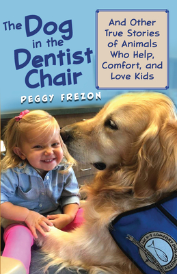 The Dog in the Dentist Chair: And other true stories of animals who help, comfort, and love kids By Peggy Frezon Cover Image