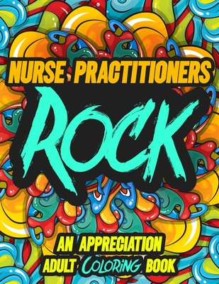 Nurse Practitioners Rock: AN APPRECIATION ADULT COLORING BOOK - A Perfect Birthday, Christmas or Any Occasions Gift filled with 80 gratitude, mo By Rock On Publishing Cover Image