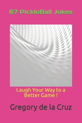 67 PickleBall Jokes: Laugh Your Way to a Better Game ! Cover Image