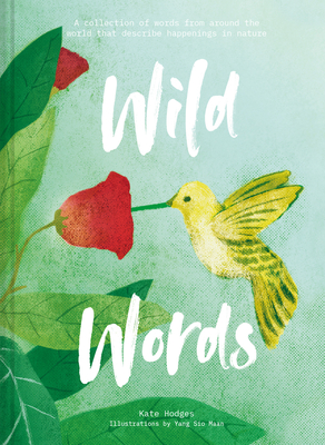 Wild Words: A Collection of Words From Around the World Describing Happenings In Nature By Kate Hodges Cover Image