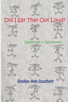 Did I Say That Out Loud?: Ramblings in Retirement
