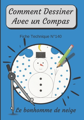 Comment Dessiner Avec Un Compas Fiche Technique N°140 Le bonhomme de neige:  Apprendre à Dessiner Pour Enfants de 6 ans Dessin Au Compas Cahier d'activ  (Paperback)