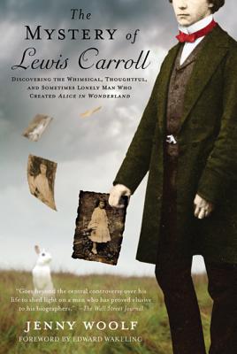 The Mystery of Lewis Carroll: Discovering the Whimsical, Thoughtful, and Sometimes Lonely Man Who Created 
