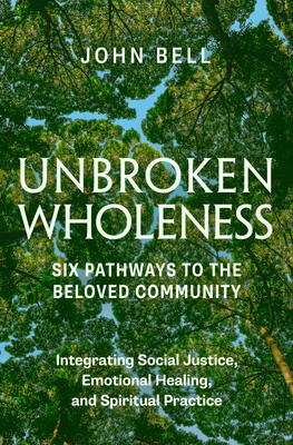 UNBROKEN WHOLENESS: Six Pathways to the Beloved Community.: Integrating Social Justice, Emotional Healing, and Spiritual  Practice Cover Image
