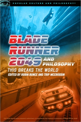 Blade Runner 2049 and Philosophy: This Breaks the World (Popular Culture and Philosophy #127)