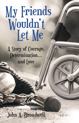 My Friends Wouldn't Let Me: A Story of Courage, Determination . . . and Love Cover Image