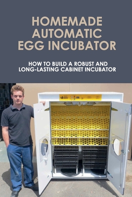 Strada Lionel Green definit pustietate  Homemade Automatic Egg Incubator: How To Build A Robust And Long-Lasting Cabinet  Incubator: How To Make A Chicken Egg Incubator (Paperback) | Malaprop's  Bookstore/Cafe