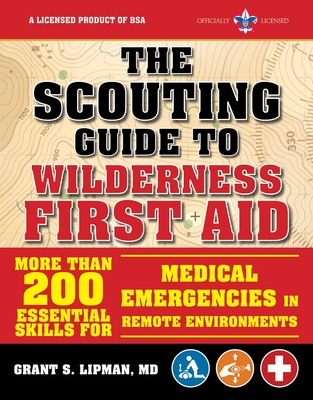 The Scouting Guide to Wilderness First Aid: An Officially-Licensed Book of the Boy Scouts of America: More than 200 Essential Skills for Medical Emergencies in Remote Environments (A BSA Scouting Guide) By The Boy Scouts of America, Grant S. Lipman Cover Image