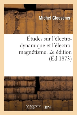 Études sur l'électro-dynamique et l'électro-magnétisme. 2e édition By Michel Gloesener Cover Image