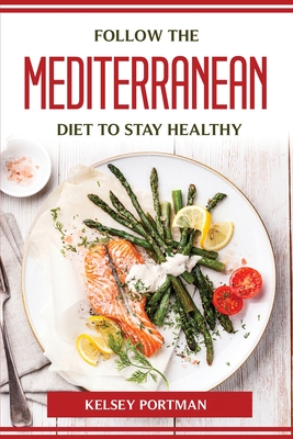 Follow the Mediterranean Diet to Stay Healthy By Kelsey Portman Cover Image
