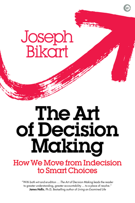 The Art of Decision Making: How we Move from Indecision to Smart Choices