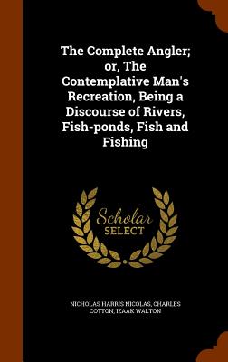 Cover for The Complete Angler; Or, the Contemplative Man's Recreation, Being a Discourse of Rivers, Fish-Ponds, Fish and Fishing