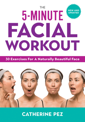 The 5-Minute Facial Workout: 30 Exercises for a Naturally Beautiful Face By Catherine Pez Cover Image