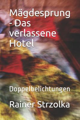 Mägdesprung - Das verlassene Hotel: Doppelbelichtungen (The Lost Place Library. Galerie F #7)