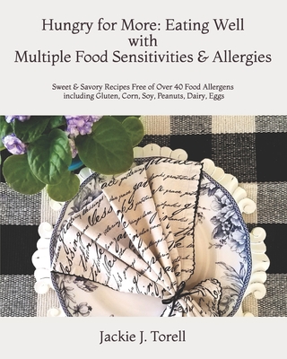Hungry for More: Eating Well with Multiple Food Sensitivities & Allergies: Sweet & Savory Recipes Free of Over 40 Food Allergens includ By Jackie J. Torell Cover Image