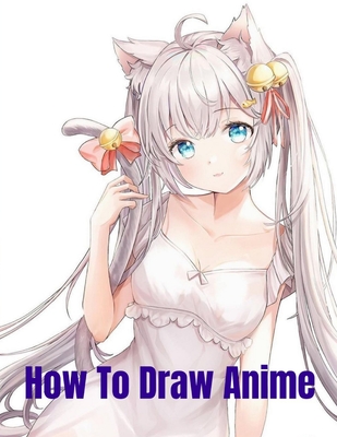  How to Draw Anime Girls: Learn to Draw Awesome Anime