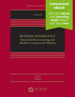 Business Bankruptcy: Financial Restructuring and Modern Commercial Markets [Connected Ebook] (Aspen Casebook)