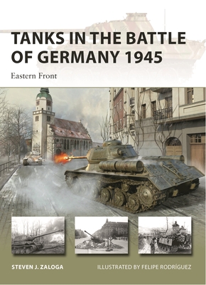 Tanks in the Battle of Germany 1945: Eastern Front (New Vanguard #312) By Steven J. Zaloga, Felipe Rodríguez (Illustrator) Cover Image