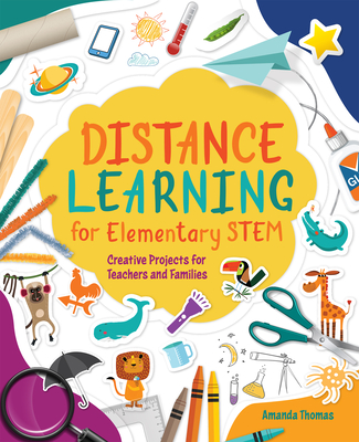 Distance Learning for Elementary Stem: Creative Projects for Teachers and Families Cover Image